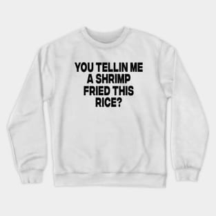 You Tellin Me a Shrimp Fried This Rice? Funny Sarcastic Meme Y2k Crewneck Sweatshirt